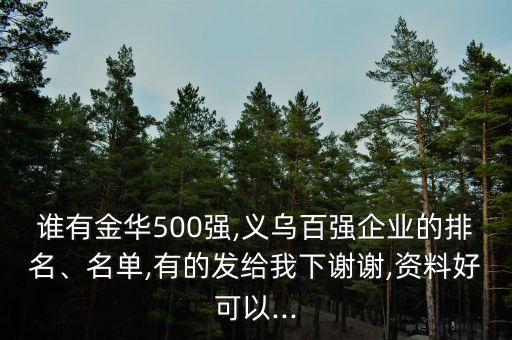 誰有金華500強,義烏百強企業(yè)的排名、名單,有的發(fā)給我下謝謝,資料好可以...