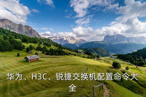 華為、H3C、銳捷交換機(jī)配置命令大全