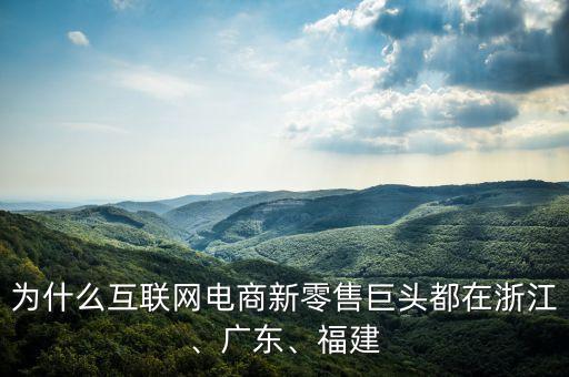 為什么互聯(lián)網(wǎng)電商新零售巨頭都在浙江、廣東、福建