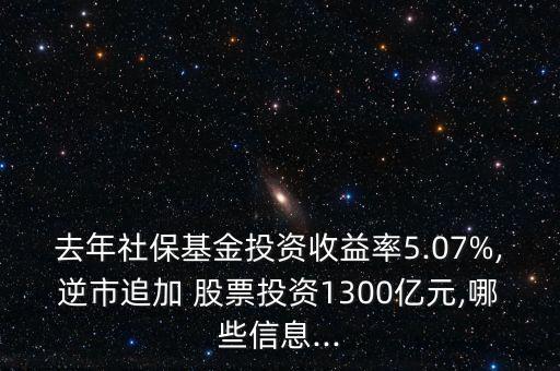 去年社?；鹜顿Y收益率5.07%,逆市追加 股票投資1300億元,哪些信息...