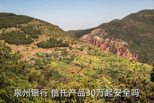 泉州銀行 信托產(chǎn)品30萬(wàn)起安全嗎