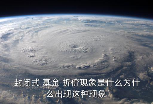  封閉式 基金 折價現象是什么為什么出現這種現象
