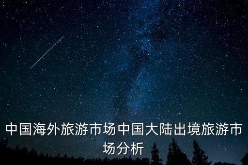 中國海外旅游市場(chǎng)中國大陸出境旅游市場(chǎng)分析