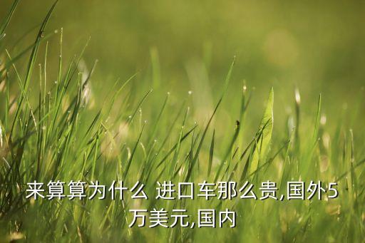來(lái)算算為什么 進(jìn)口車(chē)那么貴,國(guó)外5萬(wàn)美元,國(guó)內(nèi)