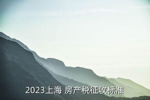 2023上海 房產(chǎn)稅征收標準