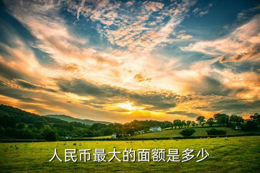 中國(guó)最大面值的鈔票,世界上最大的面值的鈔票是多少錢(qián)