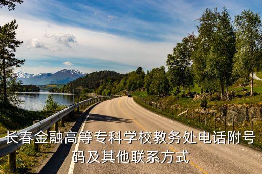 長春金融高等?？茖W校教務處電話附號碼及其他聯(lián)系方式