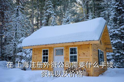 在 上海注冊外資公司需要什么手續(xù)、資料以及價格