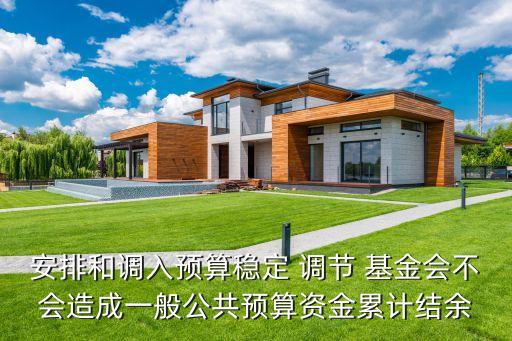 安排和調(diào)入預算穩(wěn)定 調(diào)節(jié) 基金會不會造成一般公共預算資金累計結(jié)余