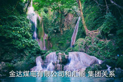  金達煤電有限公司和匯能 集團關(guān)系