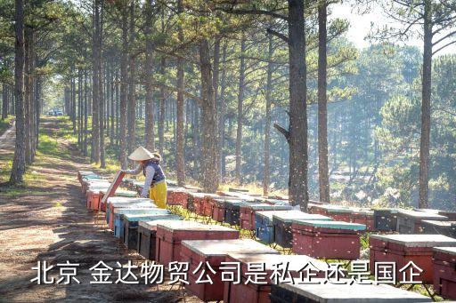 北京 金達物貿(mào)公司是私企還是國企