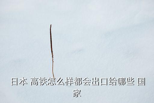 中國(guó)高鐵賣了哪些國(guó)家,泛亞高鐵經(jīng)過(guò)哪些國(guó)家