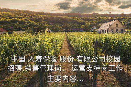 中國 人壽保險 股份 有限公司校園招聘,銷售管理崗、 運營支持崗工作主要內(nèi)容...