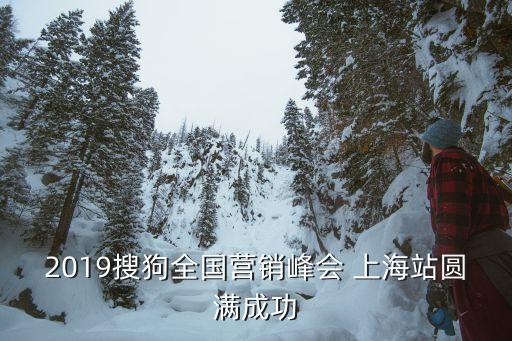 2019搜狗全國(guó)營(yíng)銷(xiāo)峰會(huì) 上海站圓滿成功