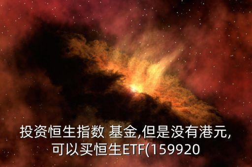 投資恒生指數 基金,但是沒有港元,可以買恒生ETF(159920