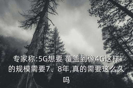 專家稱:5G想要 覆蓋到像4G這樣的規(guī)模需要7、8年,真的需要這么久嗎