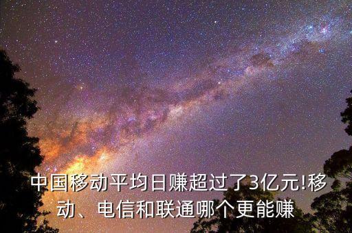  中國移動平均日賺超過了3億元!移動、電信和聯(lián)通哪個更能賺