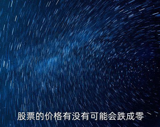  股票的價(jià)格有沒有可能會跌成零