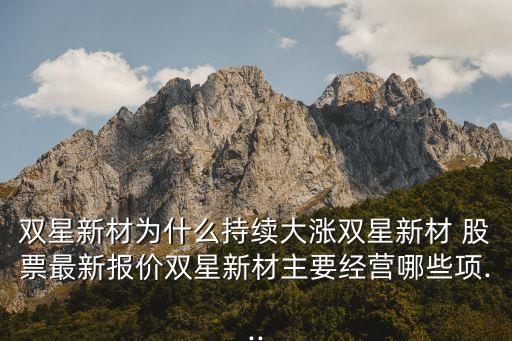 雙星新材為什么持續(xù)大漲雙星新材 股票最新報價雙星新材主要經(jīng)營哪些項(xiàng)...